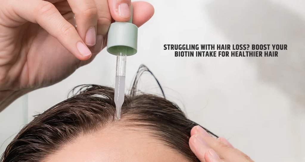 Struggling With Hair Loss? Boost Your Biotin Intake For Helthier Hair